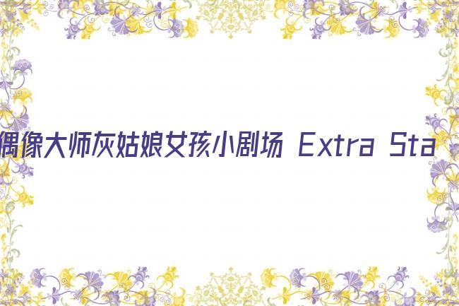 偶像大师灰姑娘女孩小剧场 Extra Stage剧照